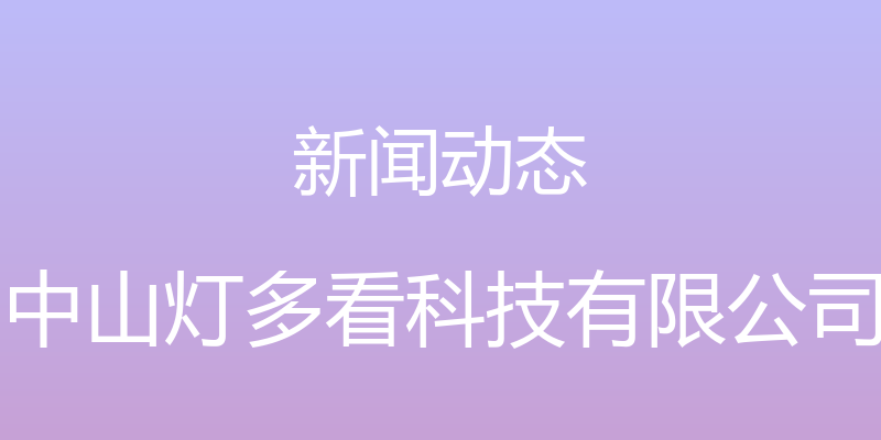 新闻动态 - 中山灯多看科技有限公司